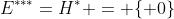 E^{***}=H^* = \{ 0\}