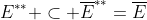 E^{**} \subset \overline{E}^{**}=\overline{E}