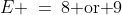 E \:=\:8\text{ or }9