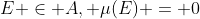 E \in A, \mu(E) = 0