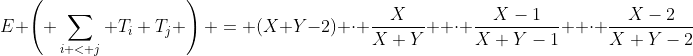 E \left( \sum_{i < j} T_i T_j \right) = (X+Y-2) \cdot \frac{X}{X+Y}  \cdot \frac{X-1}{X+Y-1}  \cdot \frac{X-2}{X+Y-2}