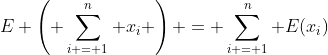 E \left( \sum_{i = 1}^{n} x_i \right) = \sum_{i = 1}^{n} E(x_i)