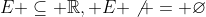 E \subseteq \mathbb{R}, E \not = \varnothing