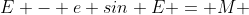 E - e sin E = M 