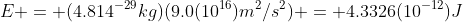 E = (4.814^{-29}kg)(9.0(10^{16})m^2/s^2) = 4.3326(10^{-12})J