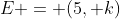 E = (5, k)