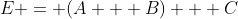E = (A + B) + C
