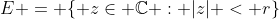 E = \{ z\in \mathbb{C} : |z| < r\}