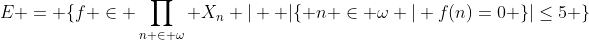 E = \{f \in \prod_{n \in \omega} X_n | \text{ }|\{ n \in \omega | f(n)=0 \}|\leq5 \}