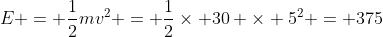 E = \frac{1}{2}mv^2 = \frac{1}{2}\times 30 \times 5^2 = 375
