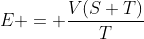 E = \frac{V(S+T)}{T}