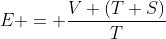 E = \frac{V (T+S)}{T}