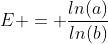 E = \frac{ln(a)}{ln(b)}