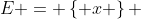 E = \left\{ x \right\} 