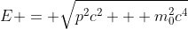 E = \sqrt{p^2c^2 + m_0^2c^4}