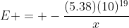 E = -\frac{(5.38)(10)^{19}}{x}