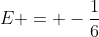 E = -\frac{1}{6}