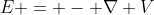 E = - \nabla V