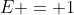 E = 1