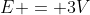 E = 3V