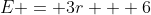E = 3r + 6