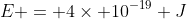 E = 4\times 10^{-19} J