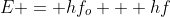 E = hf_o + hf