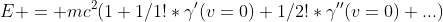 E = mc^2(1+1/1!*\gamma'(v=0)+1/2!*\gamma''(v=0)+...)