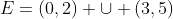 E=(0,2) \cup (3,5)