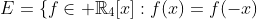 E=\{f\in \mathbb{R}_4[x]:f(x)=f(-x)\;\;\forall x\in \mathbb{R}\}