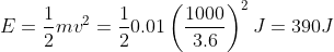 E=\frac{1}{2}mv^2=\frac{1}{2}0.01\left(\frac{1000}{3.6}\right)^2J=390J