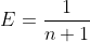 E=\frac{1}{n+1}