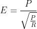 E=\frac{P}{\sqrt{\frac{P}{R}}}