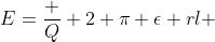E=\frac Q {2 \pi \epsilon rl} 