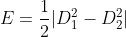 E=\frac12|D_1^2-D_2^2|