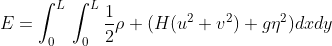 E=\int_{0}^{L}{}\int_{0}^{L}\frac{1}{2}\rho (H(u^{2}+v^{2})+g\eta^{2})dxdy