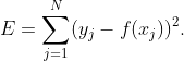 E=\sum_{j=1}^{N}(y_{j}-f(x_{j}))^{2}.