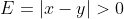 E=|x-y|>0