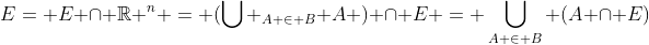 E= E \cap \mathbb{R} ^n = (\bigcup _{A \in B} A ) \cap E = \bigcup_{A \in B} (A \cap E)