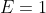 E=1