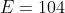 E=104