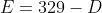 E=329-D