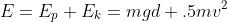 E=E_p+E_k=mgd+.5mv^2
