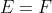 E=F