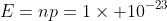 E=np=1\times 10^{-23}