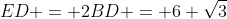 ED = 2BD = 6 \sqrt{3}