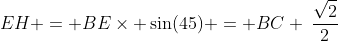 EH = BE\times \sin(45) = BC \:\frac{\sqrt{2}}{2}