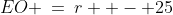 EO \:=\:r  - 25