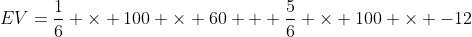 EV=\frac{1}{6} \times 100 \times 60 + \frac{5}{6} \times 100 \times -12