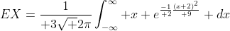 EX={1\over 3\sqrt {2\pi}}\int_{-\infty}^{\infty} x e^{{-1\over 2}{(x+2)^2\over 9}} dx